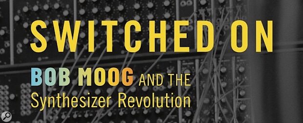 Switched On: Bob Moog and the Synthesizer Revolution biography book