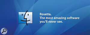 Apple’s original Rosetta, used to run PowerPC code on Intel processors, was described by the company as “The best software you’ll never see.”